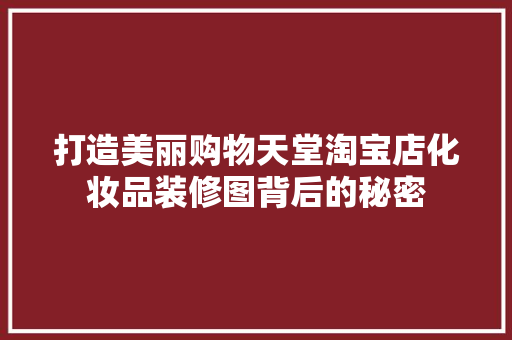 打造美丽购物天堂淘宝店化妆品装修图背后的秘密
