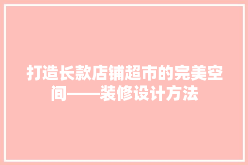 打造长款店铺超市的完美空间——装修设计方法