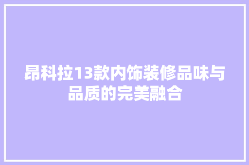 昂科拉13款内饰装修品味与品质的完美融合