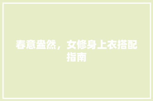 春意盎然，女修身上衣搭配指南