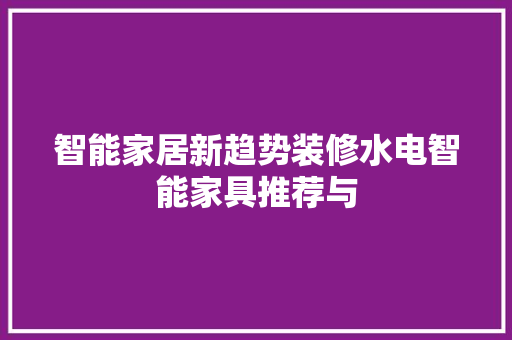 智能家居新趋势装修水电智能家具推荐与