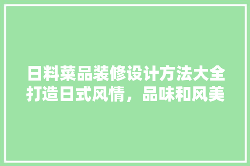 日料菜品装修设计方法大全打造日式风情，品味和风美食