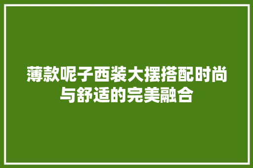 薄款呢子西装大摆搭配时尚与舒适的完美融合