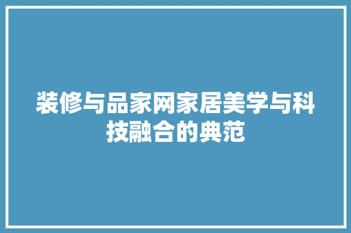 装修与品家网家居美学与科技融合的典范