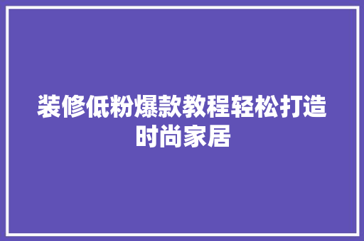 装修低粉爆款教程轻松打造时尚家居