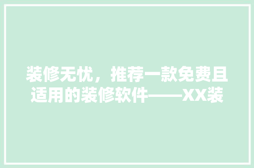 装修无忧，推荐一款免费且适用的装修软件——XX装修助手