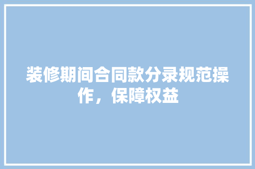 装修期间合同款分录规范操作，保障权益