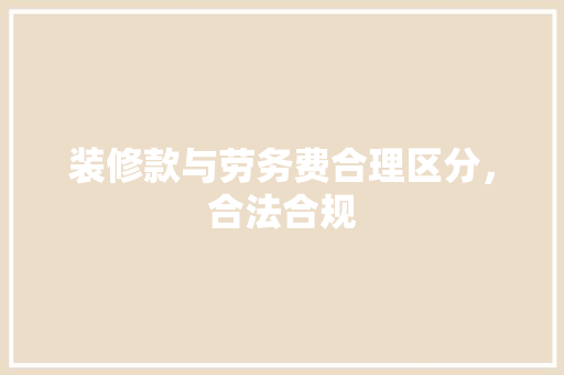 装修款与劳务费合理区分，合法合规