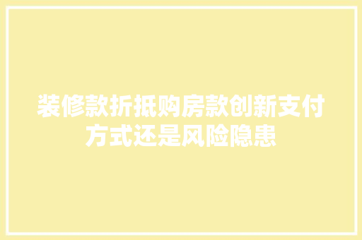 装修款折抵购房款创新支付方式还是风险隐患