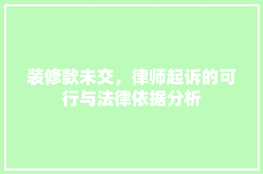 装修款未交，律师起诉的可行与法律依据分析
