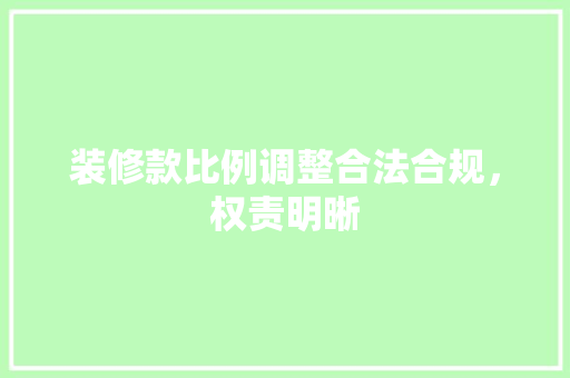 装修款比例调整合法合规，权责明晰