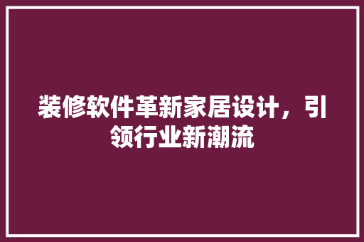 装修软件革新家居设计，引领行业新潮流