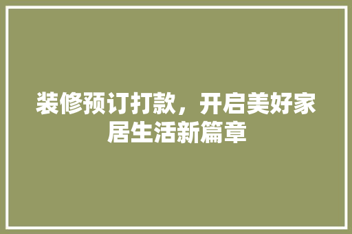 装修预订打款，开启美好家居生活新篇章