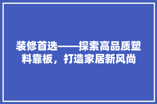 装修首选——探索高品质塑料靠板，打造家居新风尚  第1张