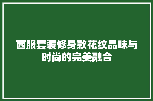 西服套装修身款花纹品味与时尚的完美融合