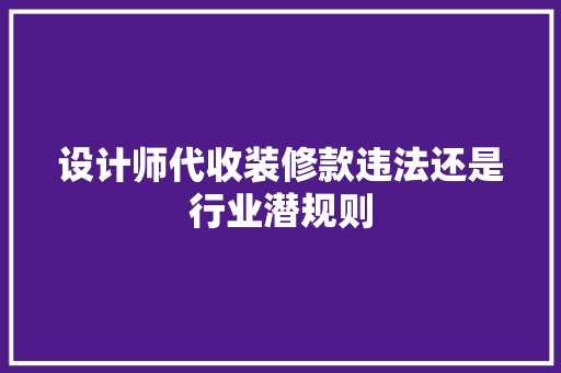 设计师代收装修款违法还是行业潜规则