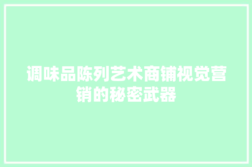 调味品陈列艺术商铺视觉营销的秘密武器