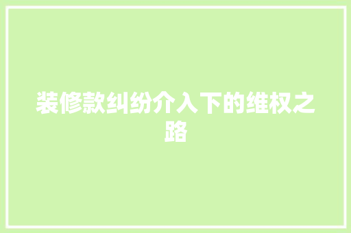 装修款纠纷介入下的维权之路
