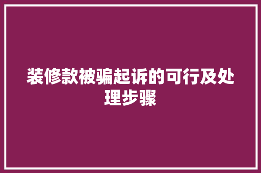 装修款被骗起诉的可行及处理步骤