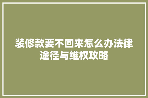 装修款要不回来怎么办法律途径与维权攻略