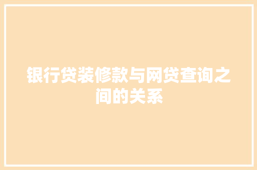 银行贷装修款与网贷查询之间的关系