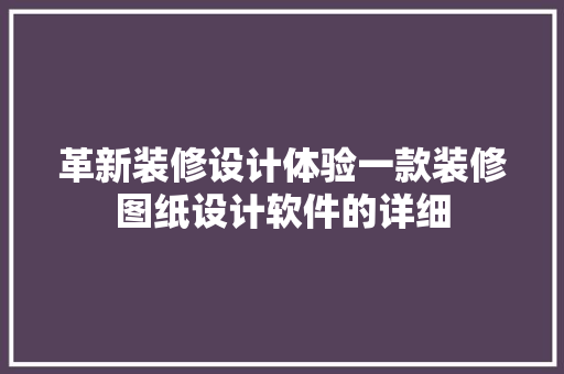 革新装修设计体验一款装修图纸设计软件的详细