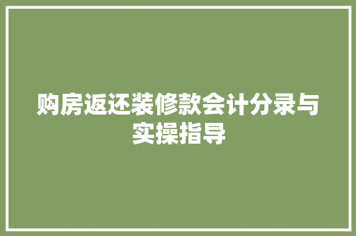 购房返还装修款会计分录与实操指导  第1张