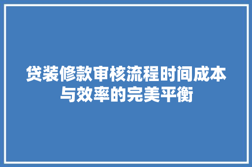 贷装修款审核流程时间成本与效率的完美平衡