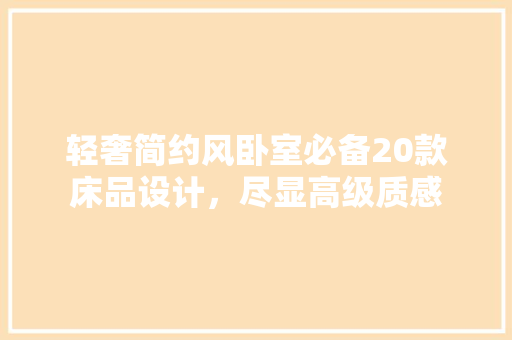 轻奢简约风卧室必备20款床品设计，尽显高级质感
