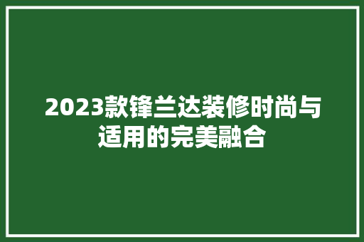 2023款锋兰达装修时尚与适用的完美融合