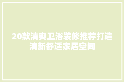 20款清爽卫浴装修推荐打造清新舒适家居空间