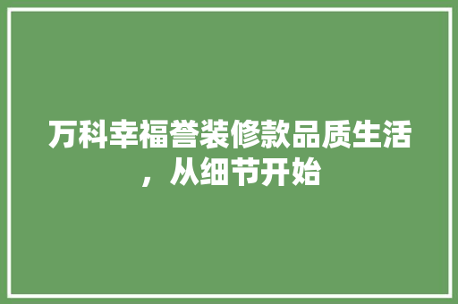 万科幸福誉装修款品质生活，从细节开始