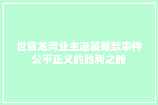 世贸龙湾业主退装修款事件公平正义的胜利之路