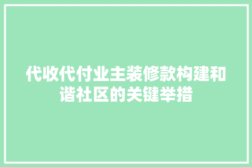 代收代付业主装修款构建和谐社区的关键举措
