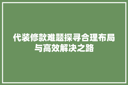 代装修款难题探寻合理布局与高效解决之路