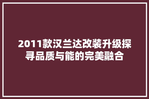 2011款汉兰达改装升级探寻品质与能的完美融合  第1张