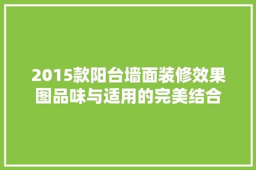 2015款阳台墙面装修效果图品味与适用的完美结合
