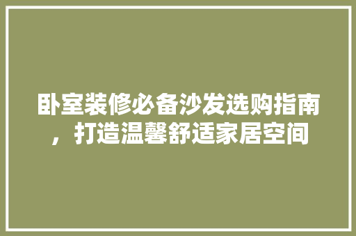 卧室装修必备沙发选购指南，打造温馨舒适家居空间