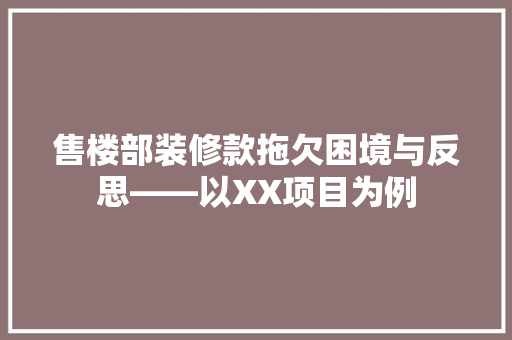 售楼部装修款拖欠困境与反思——以XX项目为例