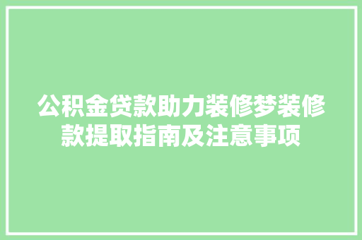 公积金贷款助力装修梦装修款提取指南及注意事项