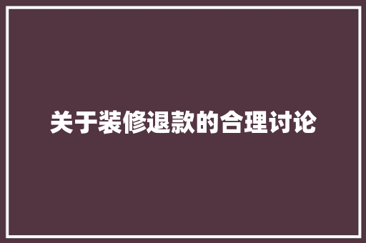 关于装修退款的合理讨论