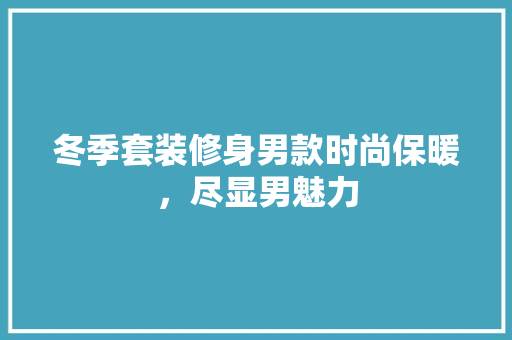 冬季套装修身男款时尚保暖，尽显男魅力  第1张