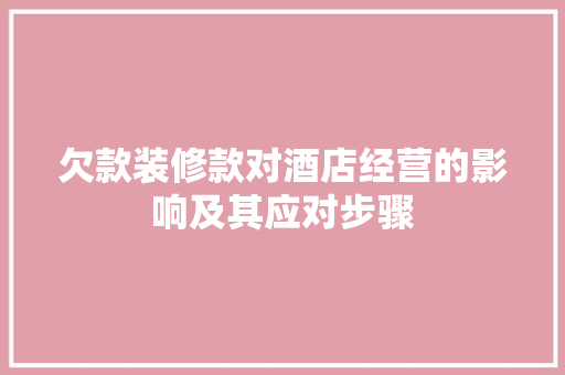 欠款装修款对酒店经营的影响及其应对步骤