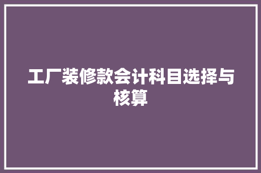 工厂装修款会计科目选择与核算