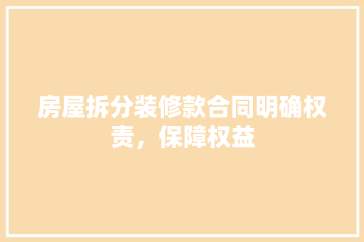 房屋拆分装修款合同明确权责，保障权益