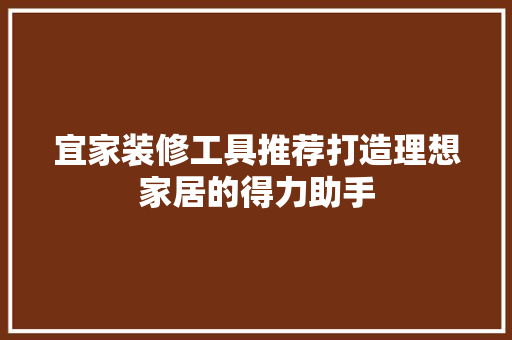 宜家装修工具推荐打造理想家居的得力助手  第1张