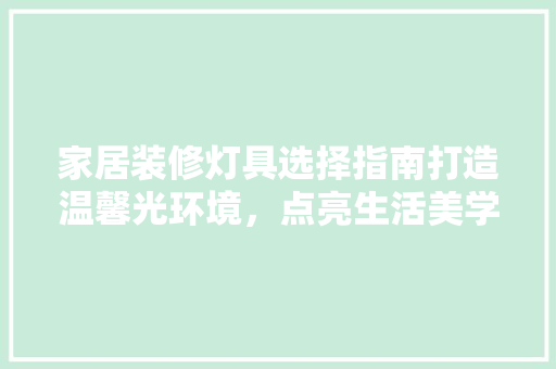 家居装修灯具选择指南打造温馨光环境，点亮生活美学