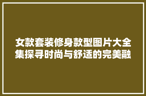 女款套装修身款型图片大全集探寻时尚与舒适的完美融合