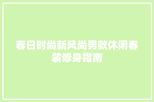 春日时尚新风尚男款休闲春装修身指南