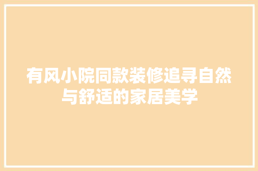有风小院同款装修追寻自然与舒适的家居美学